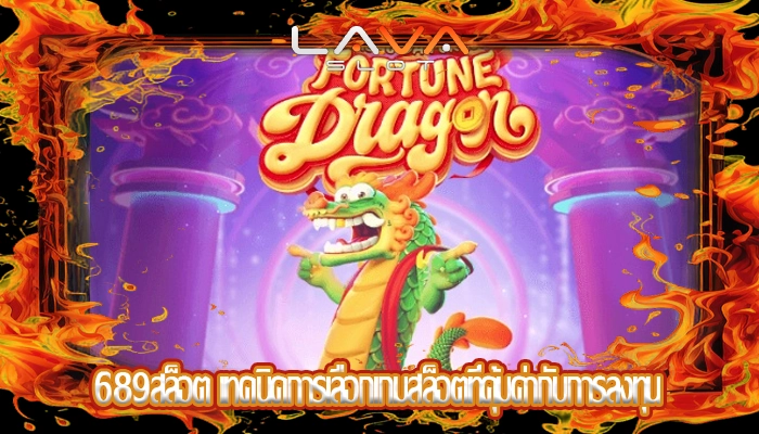 689สล็อต เทคนิคการเลือกเกมสล็อตที่คุ้มค่ากับการลงทุน