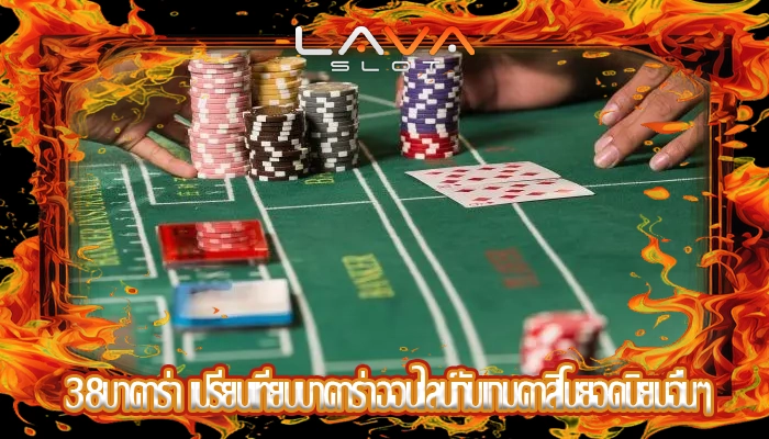 38บาคาร่า เปรียบเทียบบาคาร่าออนไลน์กับเกมคาสิโนยอดนิยมอื่นๆ
