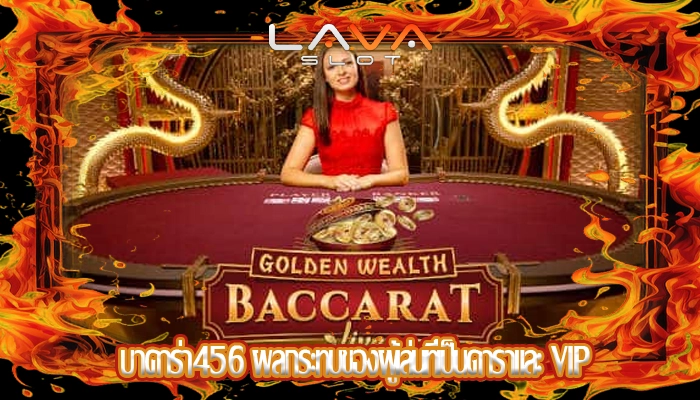 บาคาร่า456 ผลกระทบของผู้เล่นที่เป็นดาราและ VIP